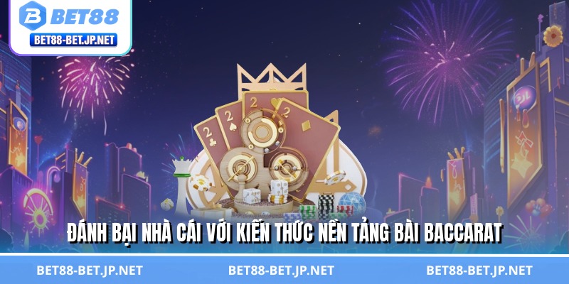 Bài Baccarat - Cơ Hội Làm Giàu Không Giới Hạn Chỉ Có Ở BET88 2 Đánh bại nhà cái với kiến thức nền tảng bài baccarat