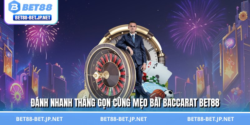 Bài Baccarat - Cơ Hội Làm Giàu Không Giới Hạn Chỉ Có Ở BET88 3 Đánh nhanh thắng gọn cùng mẹo bài baccarat BET88