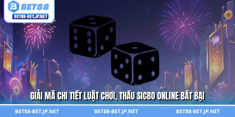 Sicbo Online - Cơ Hội Đổi Đời Chỉ Trong Một Ván Cùng BET88 2 Giải mã chi tiết luật chơi, thầu sicbo online bất bại