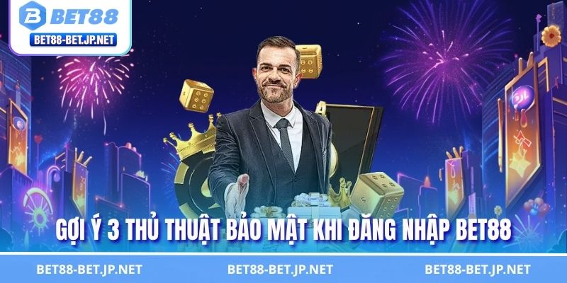 Hướng Dẫn Đăng Nhập BET88 Thành Công Ngay Từ Lần Đầu 2025 3 Gợi ý 3 thủ thuật bảo mật khi đăng nhập BET88