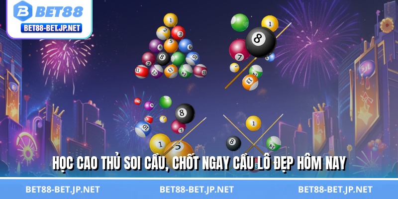 Cầu Lô Đẹp Hôm Nay - Chốt Số Thần Tốc, Tiền Về Đầy Túi 3 Học cao thủ soi cầu, chốt ngay cầu lô đẹp hôm nay