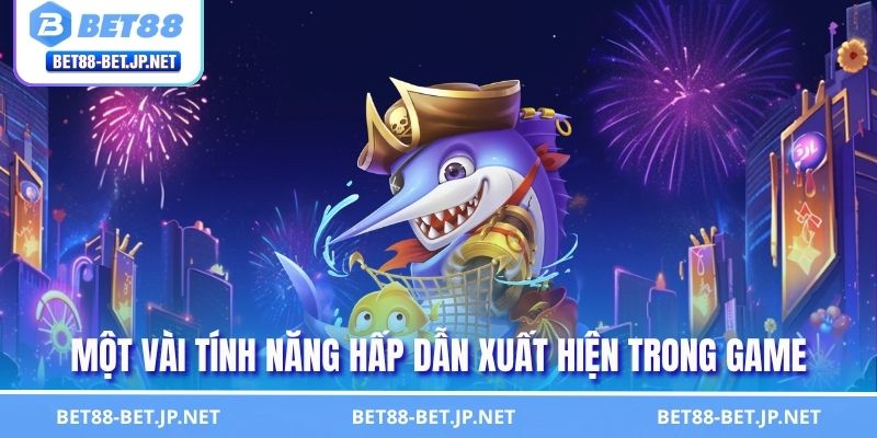 Bắn Cá H5 - Trải Nghiệm Đại Dương Với Chiến Thuật Cực Hay 2 Một vài tính năng hấp dẫn xuất hiện trong game