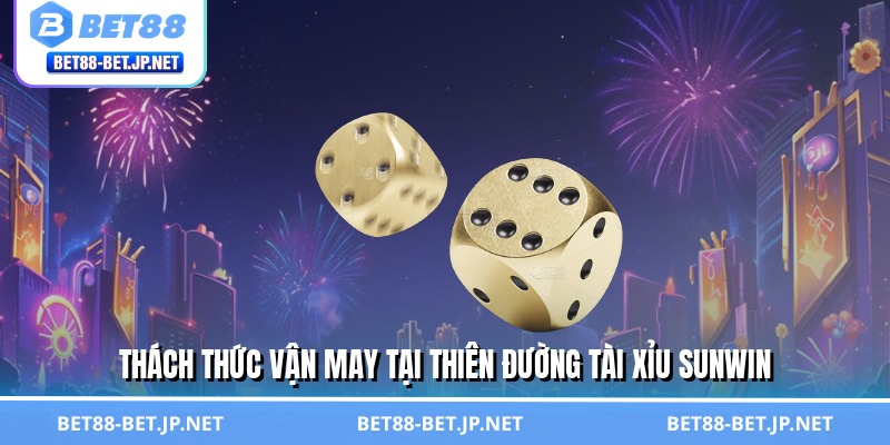 Tài Xỉu Sunwin - Đánh Cược Trí Tuệ, Rinh Quà Cực Lớn 1 Thách thức vận may tại thiên đường tài xỉu Sunwin